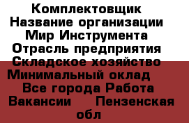 Комплектовщик › Название организации ­ Мир Инструмента › Отрасль предприятия ­ Складское хозяйство › Минимальный оклад ­ 1 - Все города Работа » Вакансии   . Пензенская обл.